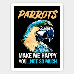 Parrots make me happy you not so much Magnet